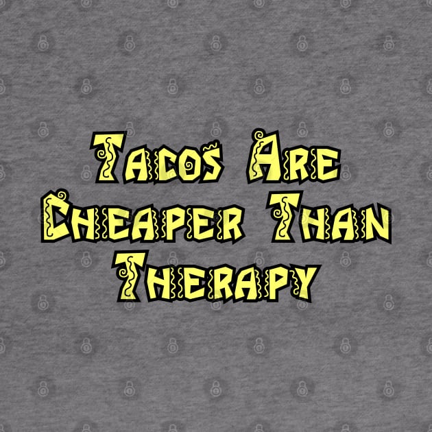 Tacos Are Cheaper Than Therapy by Among the Leaves Apparel